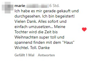 Ich habe es mir gerade gekauft und durchgesehen. Ich bin begeistert! Vielen Dank. Alles sofort und einfach umzusetzen... Meine Tochter wird die Zeit bis Weihnachten super toll und spannend finden mit dem 'Haus' Wichtel. Toll. Danke